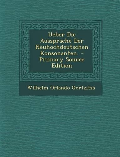 Ueber Die Aussprache Der Neuhochdeutschen Konsonanten.
