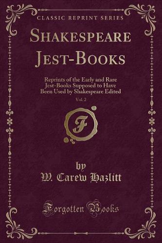 Shakespeare Jest-Books, Vol. 2: Reprints of the Early and Rare Jest-Books Supposed to Have Been Used by Shakespeare Edited (Classic Reprint)(English)
