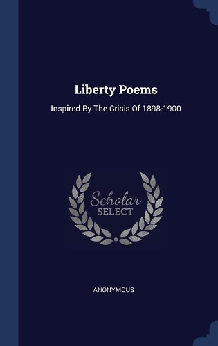 Liberty Poems: Inspired By The Crisis Of 1898-1900