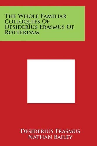 The Whole Familiar Colloquies Of Desiderius Erasmus Of Rotterdam: (English)