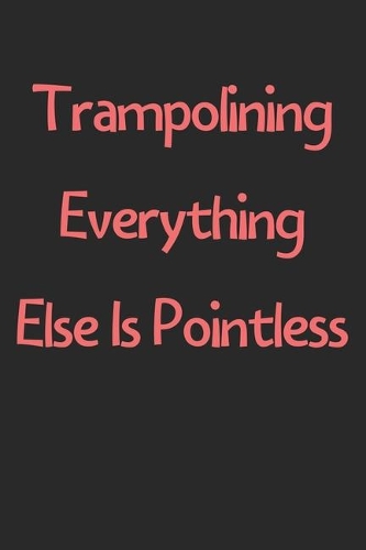Trampolining Everything Else Is Pointless