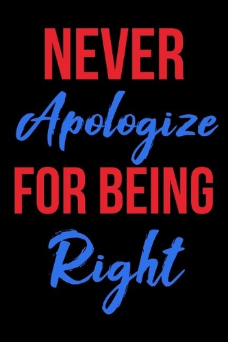 Never Apologize for Being Right