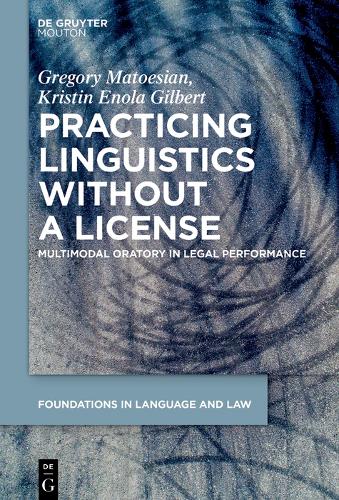 Practicing Linguistics Without a License: Multimodal Oratory in Legal Performance(9 Foundations in Language and Law [FLL])