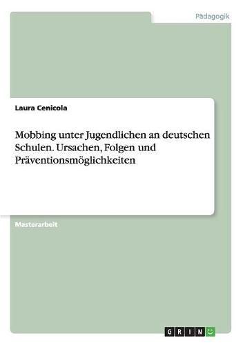 Mobbing unter Jugendlichen an deutschen Schulen. Ursachen, Folgen und Präventionsmöglichkeiten: (German)