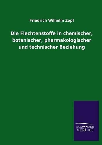 Flechtenstoffe in chemischer, botanischer, pharmakologischer und technischer Beziehung: (German)