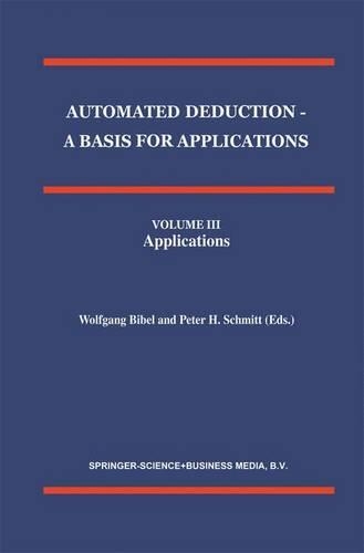 Automated Deduction - A Basis for Applications Volume I Foundations - Calculi and Methods Volume II Systems and Implementation Techniques Volume III Applications: (10 Applied Logic Series)