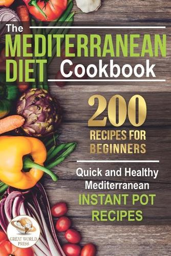 The Mediterranean Diet Cookbook: 200 Recipes for Beginners. Quick and Healthy Mediterranean Instant Pot Recipes