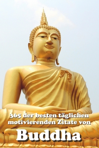365 der besten täglichen motivierenden Zitate von Buddha