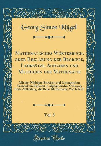 Mathematisches Wörterbuch, oder Erklärung der Begriffe, Lehrsätze, Aufgaben und Methoden der Mathematik, Vol. 3: Mit den Nöthigen Beweisen und Litterarischen Nachrichten Begleitet in Alphabetischer Ordnung; Erste Abtheilung, die Reine Mathematik; V
