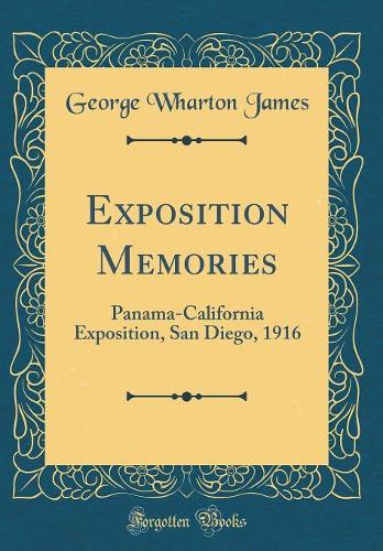 Exposition Memories: Panama-California Exposition, San Diego, 1916 (Classic Reprint)