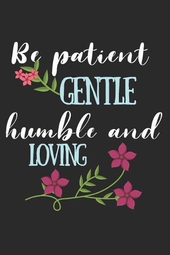 Be Patient Gentle Humble And Loving