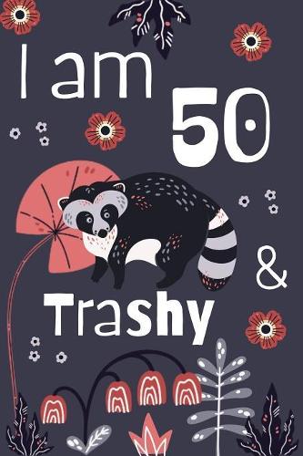 I Am 50 And Trashy: 50th Birthday Journal for Woman Turning 50 Gift Happy 50th Birthday Present Blank Lined Notebook 6x9 Raccoon Lover Gifts