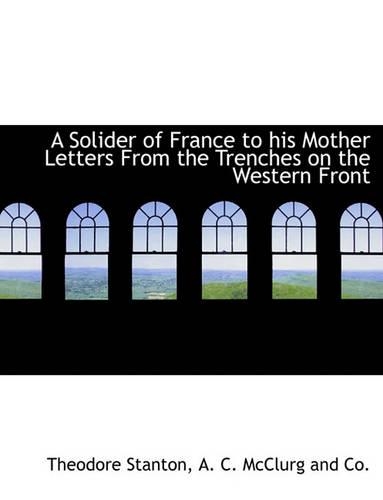 A Solider of France to His Mother Letters from the Trenches on the Western Front
