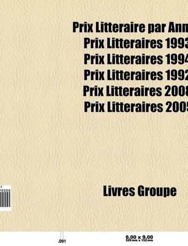 Prix Litteraire Par Annee: Prix Litteraires 2010, Prix Litteraires 1993, Prix Litteraires 2008, Prix Litteraires 1994, Prix Litteraires 1992(French)