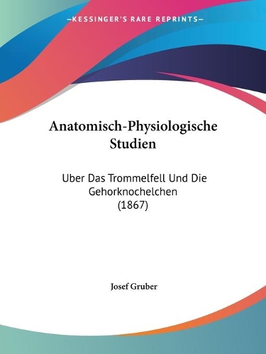 Anatomisch-Physiologische Studien: Uber Das Trommelfell Und Die Gehorknochelchen (1867)(German)