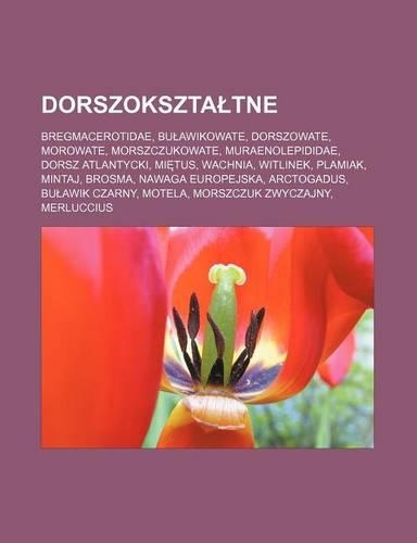 Dorszokszta Tne: Bregmacerotidae, Bu Awikowate, Dorszowate, Morowate, Morszczukowate, Muraenolepididae, Dorsz Atlantycki, Mi Tus, Wachnia, Witlinek, Plamiak, Mintaj,(Polish)