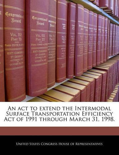 An ACT to Extend the Intermodal Surface Transportation Efficiency Act of 1991 Through March 31, 1998.