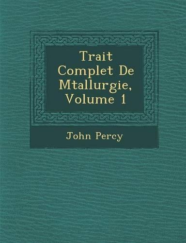 Trait� Complet De M�tallurgie, Volume 1