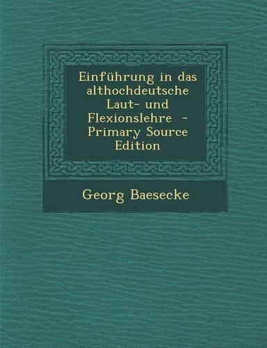 Einfuhrung in Das Althochdeutsche Laut- Und Flexionslehre (Primary Source)