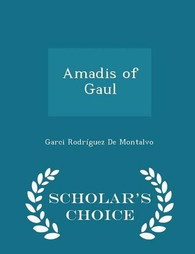 Amadis of Gaul - Scholar's Choice Edition