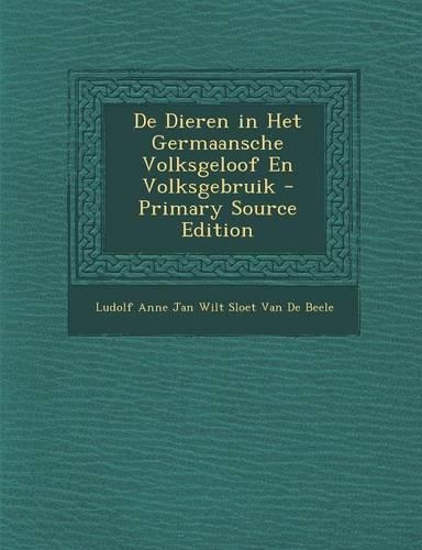 De Dieren in Het Germaansche Volksgeloof En Volksgebruik - Primary Source Edition