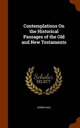 Contemplations On the Historical Passages of the Old and New Testaments: (English)