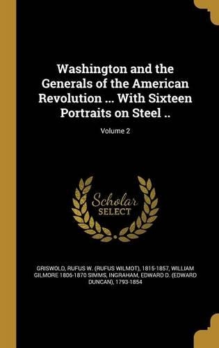 Washington and the Generals of the American Revolution ... With Sixteen Portraits on Steel ..; Volume 2