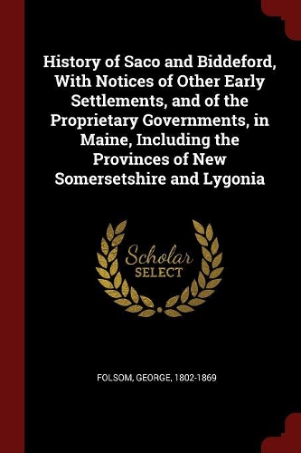 History of Saco and Biddeford, with Notices of Other Early Settlements, and of the Proprietary Governments, in Maine, Including the Provinces of New Somersetshire and Lygonia