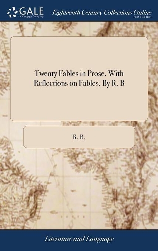 Twenty Fables in Prose. with Reflections on Fables. by R. B