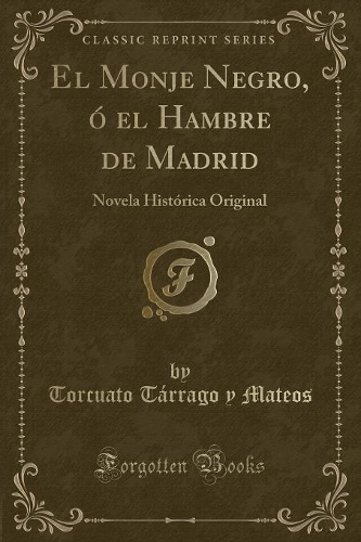 El Monje Negro, Ó El Hambre de Madrid: Novela Histórica Original (Classic Reprint)