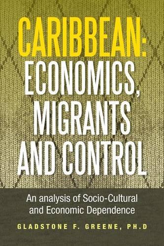 Caribbean: Economics, Migrants and Control: An Analysis of Socio-Cultural and Economic Dependence(English)