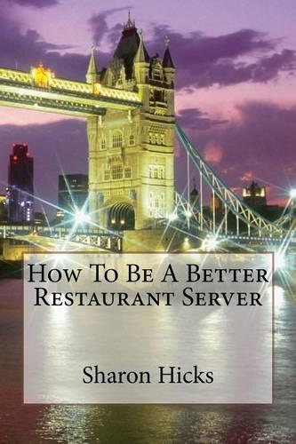 How To Be A Better Restaurant Server: Learning to Better myself as a Server.(English)