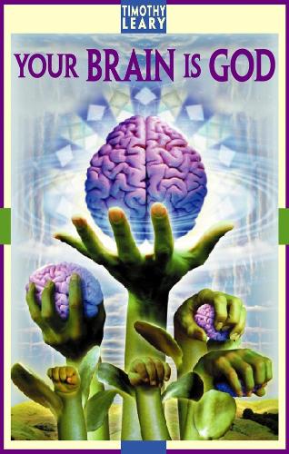 Your Brain Is God: (Leary, Timothy)