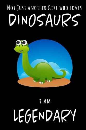 Not Just Another Girl Who Loves Dinosaurs I Am Legendary: Funny Blank Lined Cute Dinosaurs Jurassic Journal Notebook for Teens Kids Students Boys Girls Women Coworkers for Home, School, College, office for 