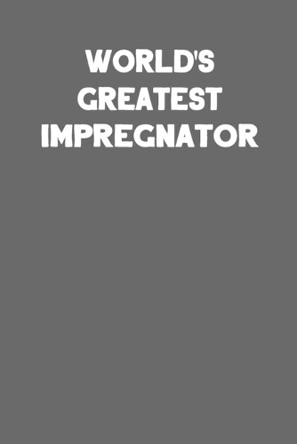 World's Greatest Impregnator
