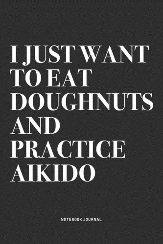 I Just Want To Eat Doughnuts And Practice Aikido