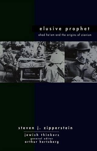 Ahad Ha'am Elusive Prophet: Ahad Ha'am and the Origins of Zionism