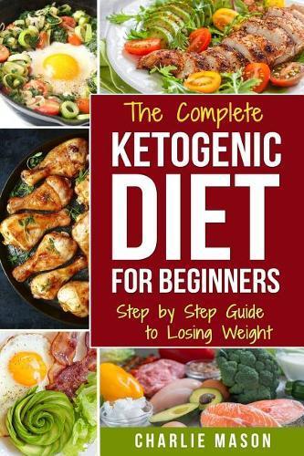Ketogenic Diet for Beginners: Lose a Lot of Weight Fast Using Your Body's Natural Processes(1 Diet Ketogenic Weight Loss Recipes)