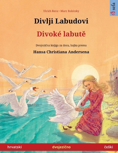 Divlji Labudovi - Divoké labutě (hrvatski - česki): Dvojezicna djecji knjiga prema jednoj bajci od Hansa Christiana Andersena, s internetskim audio i video zapisima