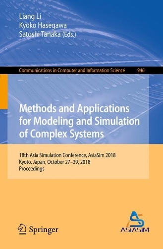 Methods and Applications for Modeling and Simulation of Complex Systems: 18th Asia Simulation Conference, AsiaSim 2018, Kyoto, Japan, October 27–29, 2018, Proceedings(946 Communications in Computer and Information Science)