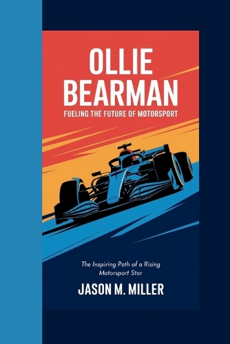 Ollie Bearman: Fueling the Future of Motorsport, The Inspiring Path of a Rising Motorsport Star