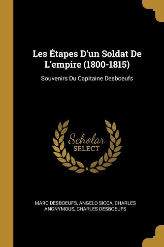 Les Étapes D'un Soldat De L'empire (1800-1815): Souvenirs Du Capitaine Desboeufs