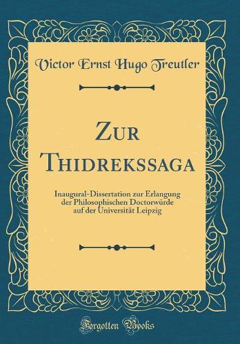 Zur Thidrekssaga: Inaugural-Dissertation zur Erlangung der Philosophischen Doctorwürde auf der Universität Leipzig (Classic Reprint)