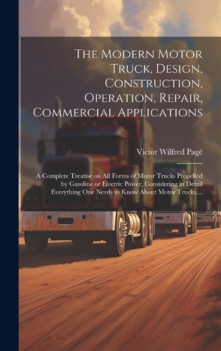 The Modern Motor Truck, Design, Construction, Operation, Repair, Commercial Applications