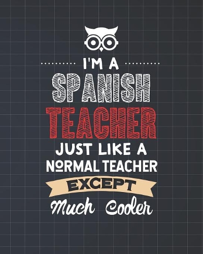I'm A Spanish Teacher Just Like A Normal Teacher Except Much Cooler