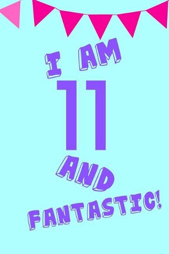 I Am 11 and Fantastic!
