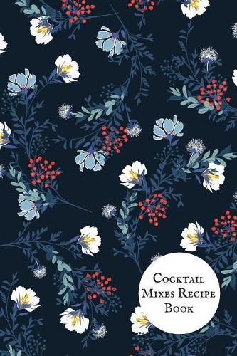 Cocktail Mixes Recipe Book: Portable Bartending Recipes Guide Note Book Cocktail Organizer Guide Essential Cocktails, Recipes & Formulas Journal for Aspiring & Experienced Mixo