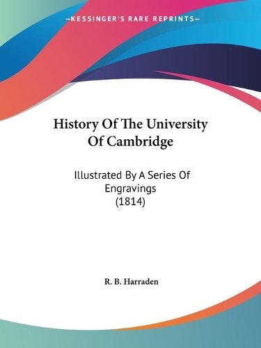 History Of The University Of Cambridge: Illustrated By A Series Of Engravings (1814)(English)