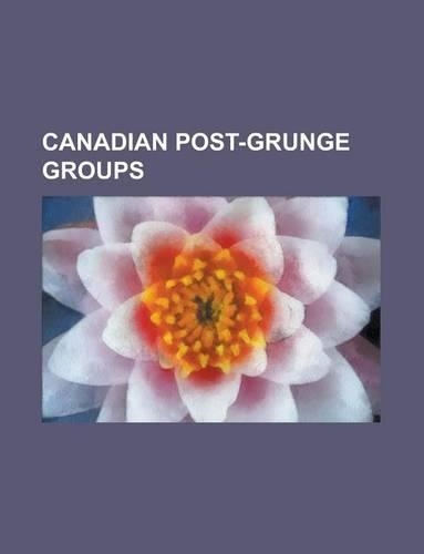 Canadian Post-Grunge Groups: Nickelback, Our Lady Peace, I Mother Earth, Finger Eleven, Moist, Theory of a Deadman, Default, Thornley(English)