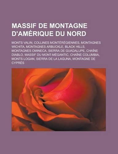 Massif de Montagne D'Amerique Du Nord: Monts Valin, Collines Monteregiennes, Montagnes Wichita, Montagnes Arbuckle, Black Hills, Montagnes Omineca, Sierra de Guadalupe, Chaine Diablo, Mas(French)